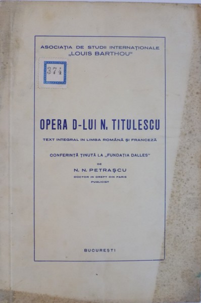 OPERA D-LUI N. TITULESCU, TEXT INTEGRAL IN LIMBA ROMANA SI FRANCEZA, CONFERINTA TINUTA LA "FUNDATIA DALLES" de N.N. PETRASCU DEDICATIE*