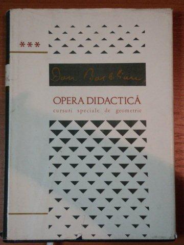 OPERA DIDACTICA,CURSURI SPECIALE DE GEOMETRIE,VOL.III-DAN BARBILIAN,BUC.1974