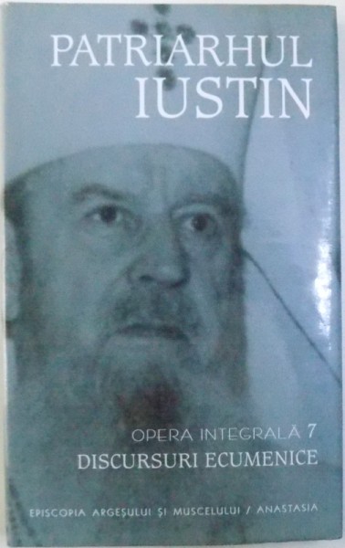 OPERA INTEGRALA VOL. VII : DISCURSURI ECUMENICE de PATRIARHUL IUSTIN , 2004