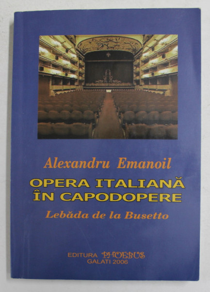 OPERA ITALIANA IN CAPODOPERE - LEBADA DE LA BUSETTO de ALEXANDRU EMANOIL , 2006