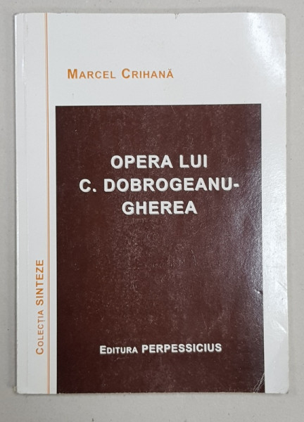 OPERA LUI C. DOBROGEANU  - GHEREA de MARCEL CRIHANA , 2003
