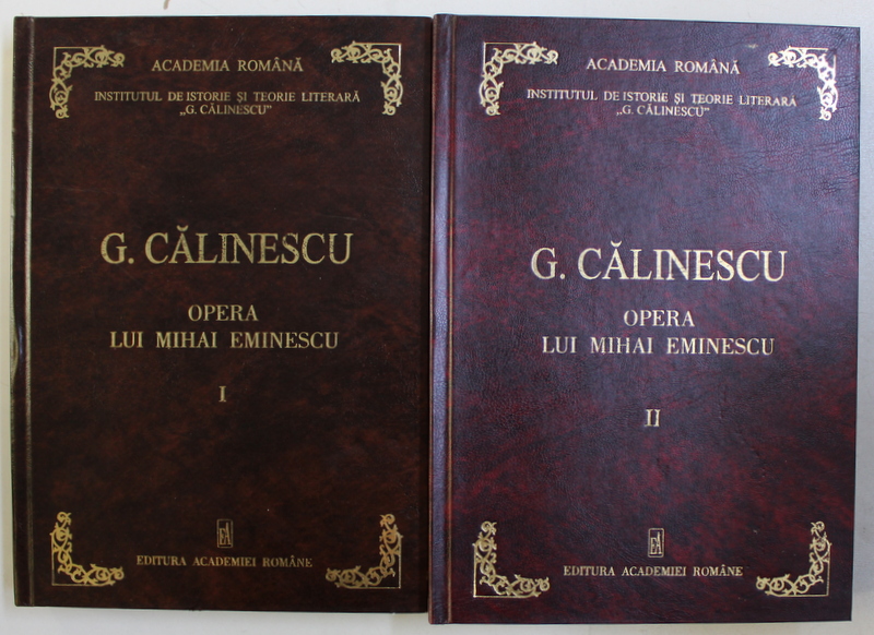 OPERA LUI MIHAI EMINESCU de GEORGE CALINESCU , VOLUMELE I - II , 1999 - 2000