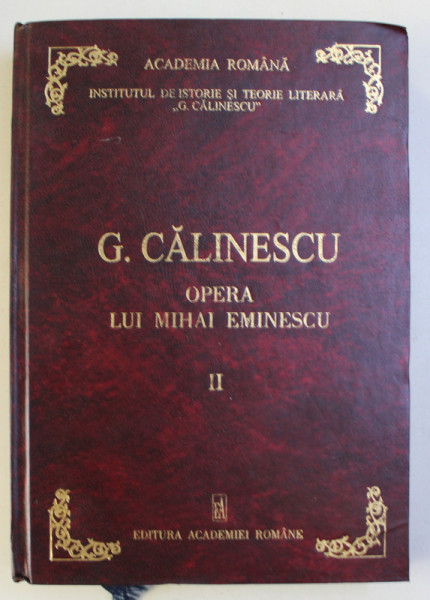 OPERA LUI MIHAI EMINESCU , VOLUMUL II de G. CALINESCU , 2000