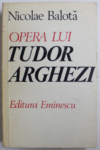 OPERA LUI TUDOR ARGHEZI de NICOLAE BALOTA , 1979