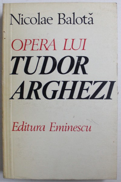 OPERA LUI TUDOR ARGHEZI de NICOLAE BALOTA , 1979 , PREZINTA SUBLINIERI