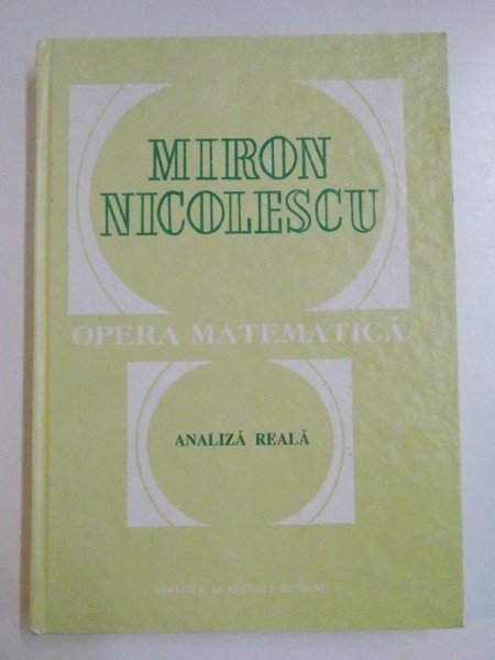OPERA MATEMATICA . ANALIZA REALA de MIRON NICOLESCU , 1995