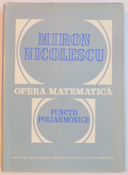 OPERA MATEMATICA , FUNCTII POLIARMONICE de MIRON NICOLESCU , 1980