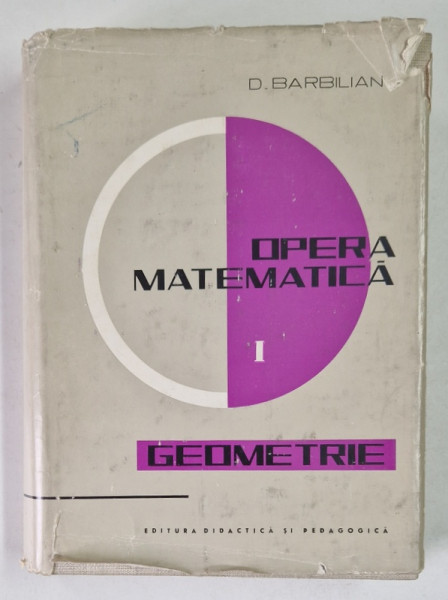 OPERA MATEMATICA VOL. I , GEOMETRIE de D. BARBILIAN , Bucuresti 1967