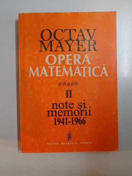 OPERA MATEMATICA , VOL II , NOTE SI MEMORII 1941 - 1966 de OCTAV MAYER ... GH. BANTAS , 2001
