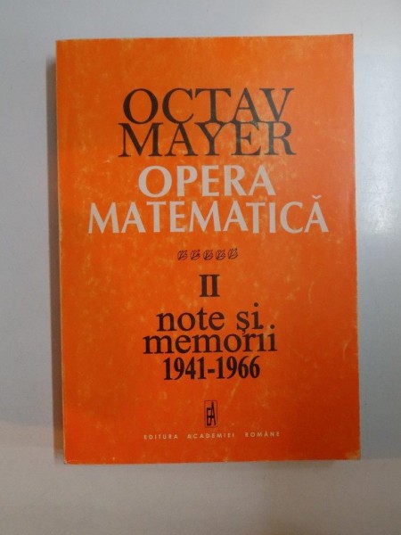 OPERA MATEMATICA , VOL II , NOTE SI MEMORII 1941 - 1966 de OCTAV MAYER ... GH. BANTAS , 2001
