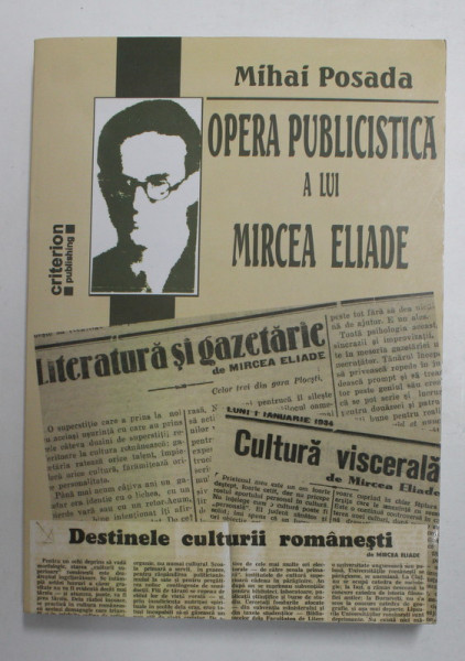 OPERA PUBLICISTICA A LUI MIRCEA ELIADE de MIHAI POSADA , 2006, DEDICATIE *