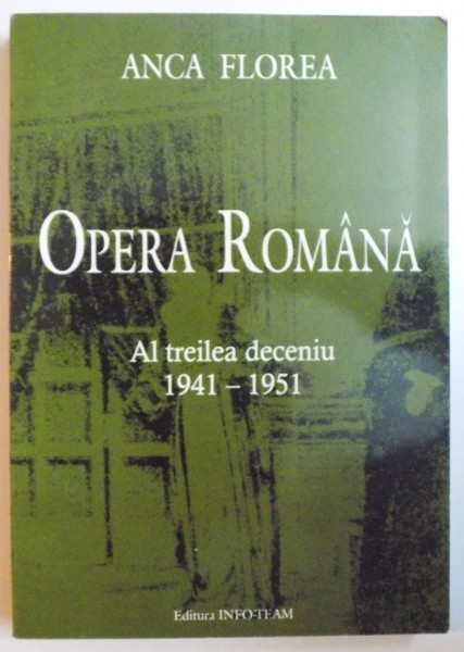 OPERA ROMANA , AL TREILEA DECENIU 1941 - 1951 de ANCA FLOREA , 2003