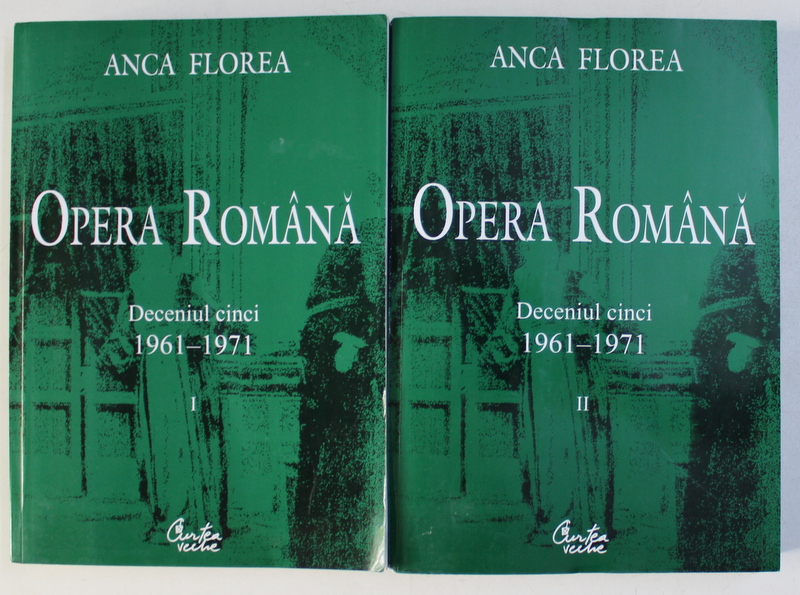 OPERA ROMANA - DECENIUL CINCI 1961 - 1971 , VOLUMELE I - II de ANCA FLOREA , 2006