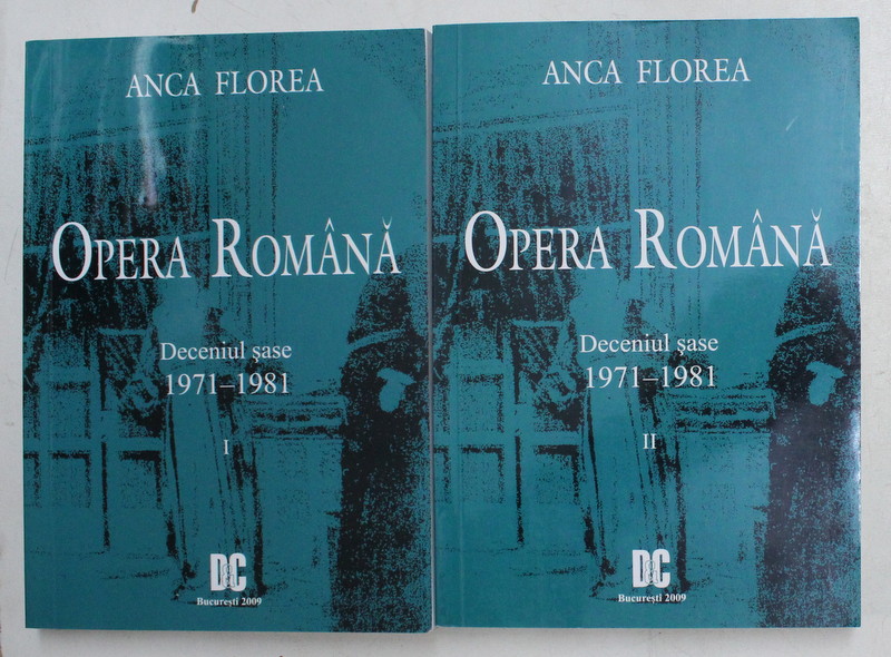 OPERA ROMANA - DECENIUL SASE - 1971 - 1981 de ANCA FLOREA , VOLUMELE I - II , 2009