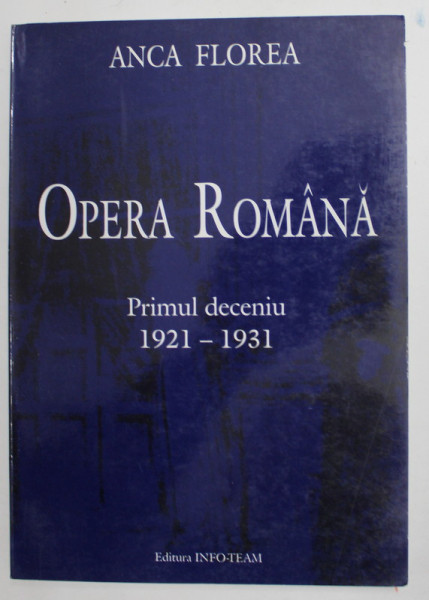 OPERA ROMANA , PRIMUL DECENIU , 1921 -1931 de ANCA FLOREA , 2001