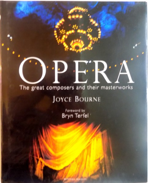 OPERA, THE GREAT COMPOSERS AND THEIR MASTERWORKS de JOYCE BOURNE, FOREWORD by BRYN TERFEL, 2008