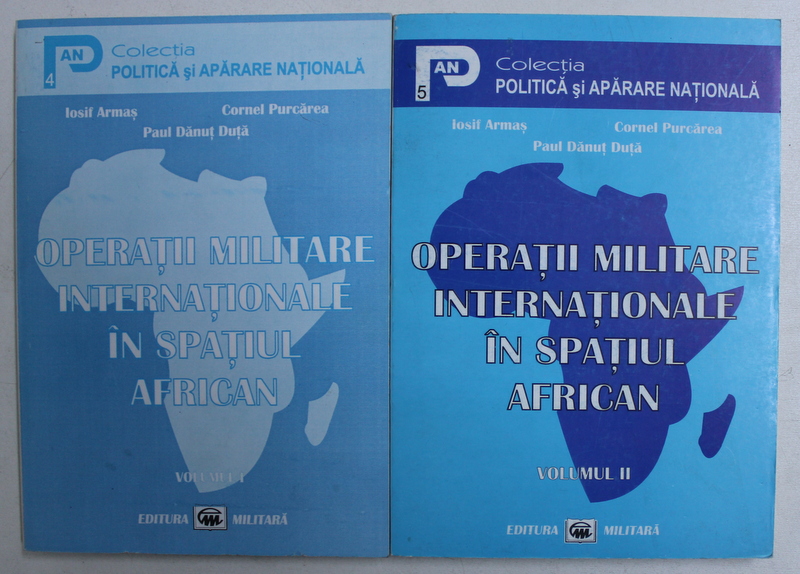 OPERATII MILITARE INTERNATIONALE IN SPATIUL AFRICAN de IOSIF ARMAS ...PAUL DANUT DUTA , VOL. I - II , 2001