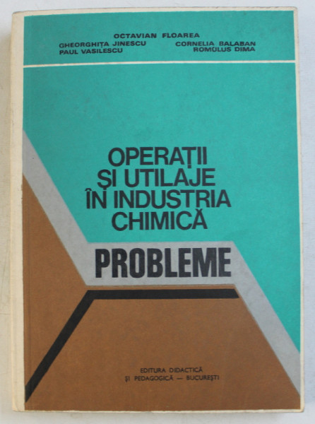 OPERATII SI UTILAJE IN INDUSTRIA CHIMICA - PROBLEME de OCTAVIAN FLOAREA ...ROMULUS DIMA , 1980