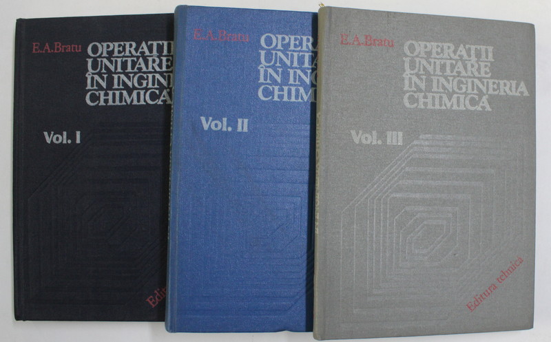 OPERATII UNITARE IN INGINERIA CHIMICA , VOL I-III de E. A. BRATU , 1984