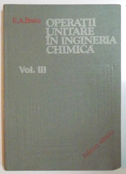 OPERATII UNITARE IN INGINERIA CHIMICA , VOL III de E. A. BRATU , 1985