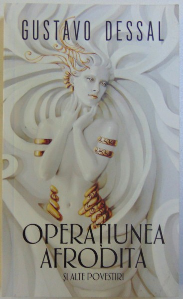 OPERATIUNEA AFRODITA  SI ALTE POVESTIRI de GUSTAVO DESSAL , 2015