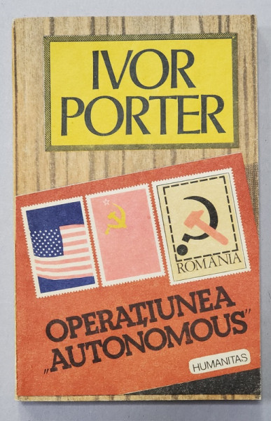 OPERATIUNEA ' AUTONOMUS ' IN ROMANIA PE VREME DE RAZBOI de IVOR PORTER , 1991