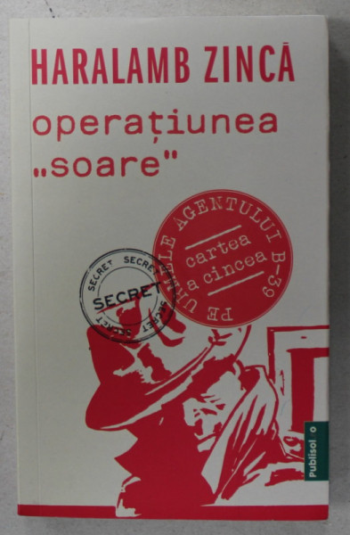 OPERATIUNEA ' SOARE ' de HARALAMB  ZINCA , SERIA ' PE URMELE AGENTULUI B- 39 ' , CARTEA A CINCEA ,  2022