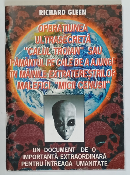 OPERATIUNEA ULTRASECRETA CALUL TROIAN SAU PAMANTUL PE CALE DE A AJUNGE IN MAINILE EXTRATERESTRILOR MALEFICI , MICI CENUSII , UN DOCUMENT DE O VALOARE INSTIMBALIA PENTRU INTREAGA UMANITATE de RICHARD GLEEN , 1986