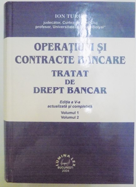 OPERATIUNI SI CONTRACTE BANCARE , TRATAT DE DREPT BANCAR , EDITIA A V A ACTUALIZATA SI COMPLETATA , VOL I SI II de ION TURCU , 2004