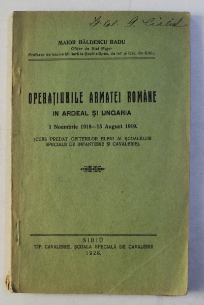 OPERATIUNILE ARMATEI ROMANE IN ARDEAL SI UNGARIA 1 NOIEMBRIE 1918 - 15 AUGUST 1919 de MAIOR BALDESCU RADU , Sibiu 1928