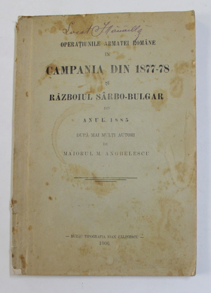 OPERATIUNILE ARMATEI ROMANE IN CAMPANIA DIN 1877 -78 SI RAZBOIUL SARBO - BULGAR DIN ANUL 1885 , DUPA MAI MULTI AUTORI de MAIORUL M. ANGHELESCU , 1906 , COPERTA CU PETE SI URME DE UZURA