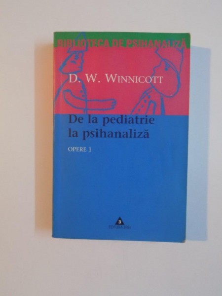 OPERE 1 , DE LA PEDIATRIE LA PSIHANALIZA de D.W. WINNICOTT , 2003
