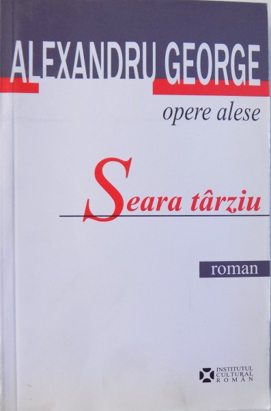 OPERE ALESE : SEARA TARZIU - ROMAN de ALEXANDRU GEORGE, 2010