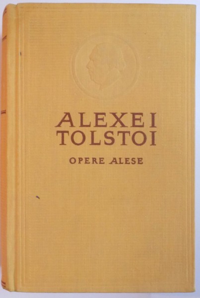 OPERE ALESE , VOL. I . ROMANE , NUVELE , POVESTIRI , TEATRU de A. N. TOLSTOI , 1957