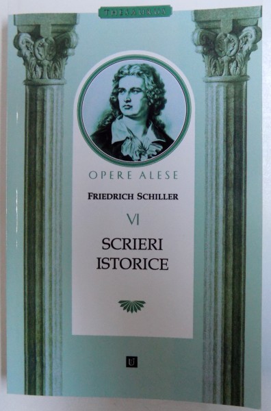 OPERE ALESE , VOL. VI - SCRIERI ISTORICE de FRIEDRICH SCHILLER , 2016