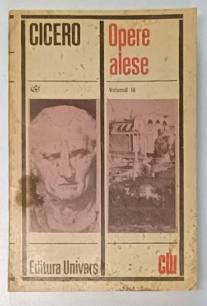 OPERE ALESE , VOLUMUL III de CICERO , 1973 *PREZINTA PETE SI HALOURI DE APA