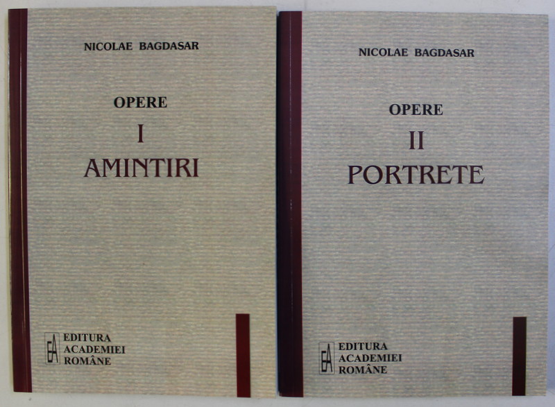 OPERE ( AMINTIRI , PORTRETE ) , VOLUMELE I - II de NICOLAE BAGDASAR , 2006