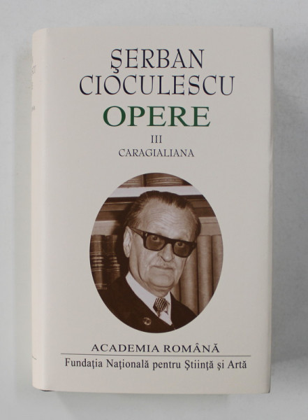 OPERE , CARAGIALIANA , VOLUMUL III de SERBAN CIOCULESCU , 2020