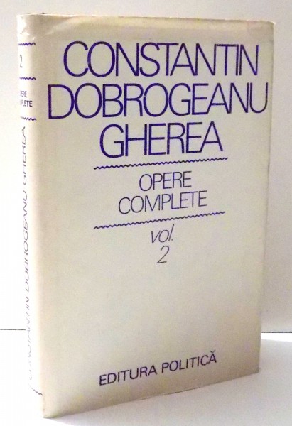OPERE COMPLETE de CONSTANTIN DOBROGEANU GHEREA , VOL II , 1976
