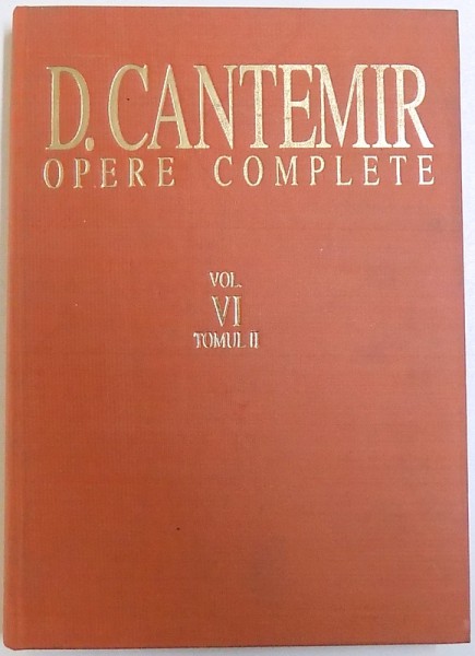 OPERE COMPLETE  de DIMITRIE CANTEMIR , VOLUMUL VI , TOMUL II , editie de VIRGIL CANDEA , 1996