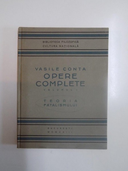 OPERE COMPLETE , TEORIA FATALISMULUI , VOL. I de VASILE CONTA , 1923