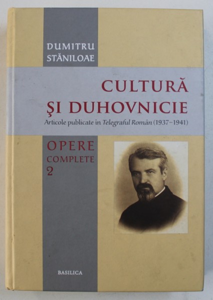 OPERE COMPLETE VOL. II : CULTURA SI DUHOVNICIE , ARTICOLE PUBLICATE IN TELEGRAFUL ROMAN ( 1937 - 1941 ) de DUMITRU STANILOAE , 2012 , PREZINTA SUBLINIERI