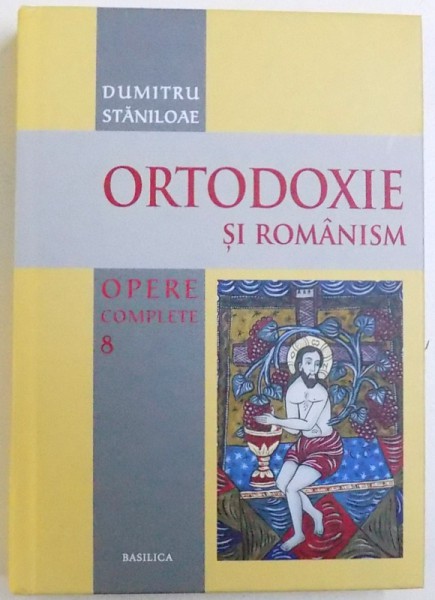 OPERE COMPLETE VOL. VIII : ORTODOXIE SI ROMANISM de DUMITRU STANILOAE , 2014