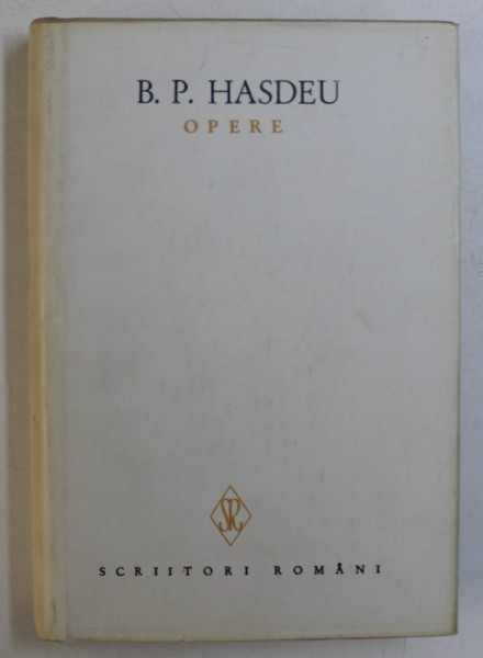 OPERE de B. P. HASDEU , VOLUMUL I , editie de STANCU ILIN , 1986