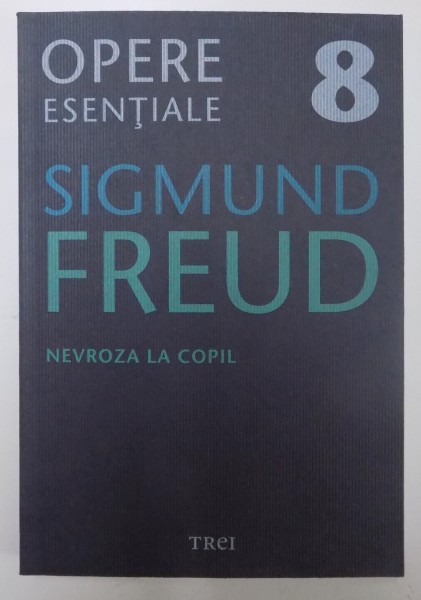 OPERE ESENTIALE de SIGMUND FREUD , VOL. 8 : NEVROZA LA COPIL , 2009
