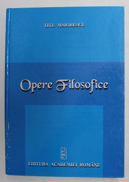 OPERE FILOSOFICE de TITU MAIORESCU , editie ingrijita de AL. SURDU , 2005 , DEDICATIE *