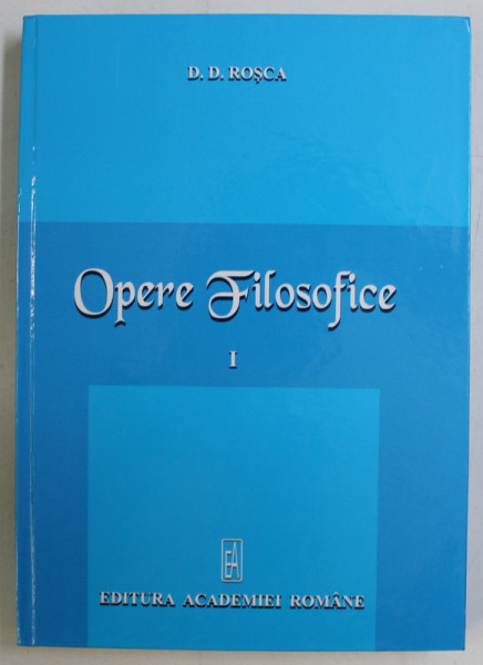 OPERE FILOSOFICE , VOLUMUL I de D. D. ROSCA , 2012