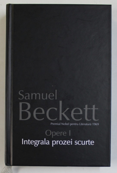 OPERE I. INTEGRALA PROZEI SCURTE de SAMUEL BECKETT  2010