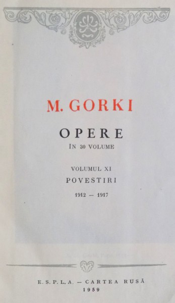 OPERE IN 30 VOLUME, VOL. XI, POVESTIRI (1912 - 1917) de M. GORKI, 1959