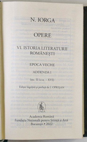 OPERE , ISTORIA LITERATURII ROMANESTI , EPOCA VECHE , ADDENDA I  (II I.E.N. - XVI ) , VOLUMUL VI de NICOLAE IORGA , 2022